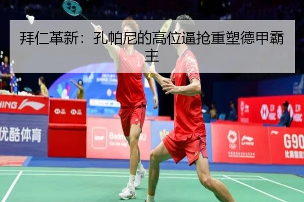 拜仁革新：孔帕尼的高位逼抢重塑德甲霸主