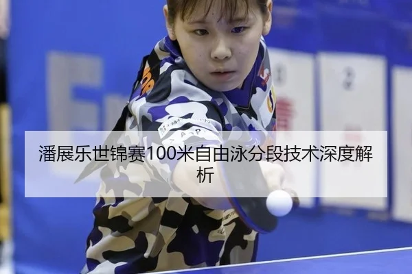 潘展乐世锦赛100米自由泳分段技术深度解析