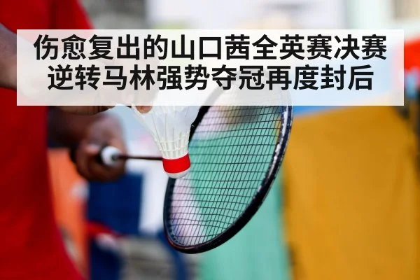 伤愈复出的山口茜全英赛决赛逆转马林强势夺冠再度封后